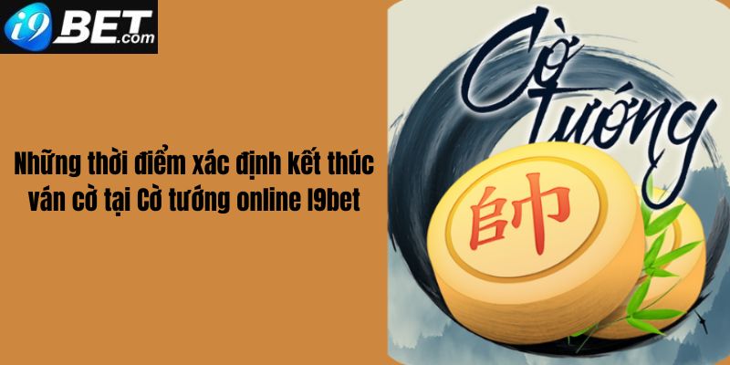 Những thời điểm xác định thắng thua trong cờ tướng online I9bet