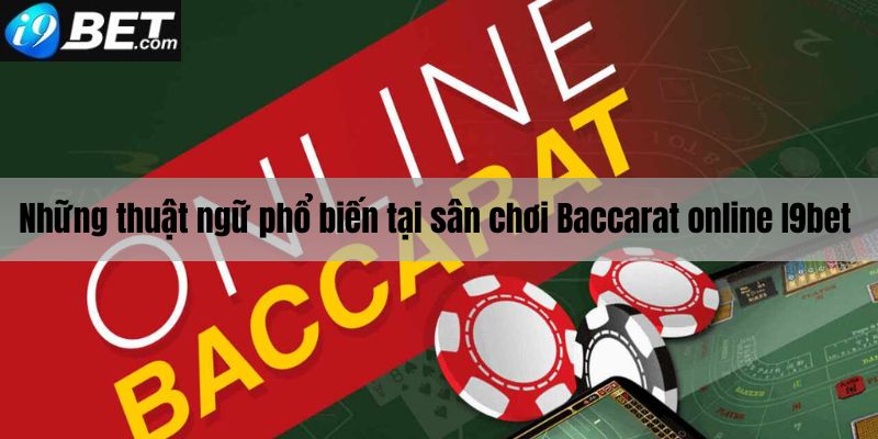 Những thuật ngữ phổ biến tại tựa game cá cược Baccarat online I9bet