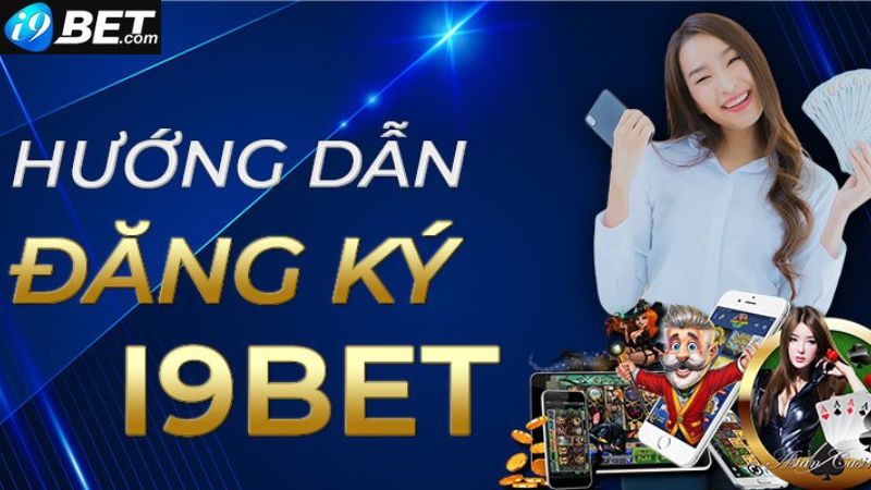 Hướng dẫn cách đăng ký i9bet siêu đơn giản