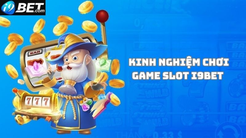Chia sẻ tips chơi game slot i9bet hay nhất 2023