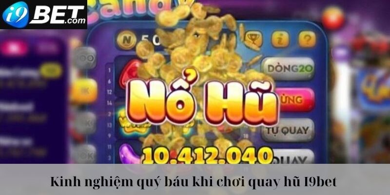 Những kinh nghiệm quý báu khi chơi quay hũ I9bet mà bạn cần nắm