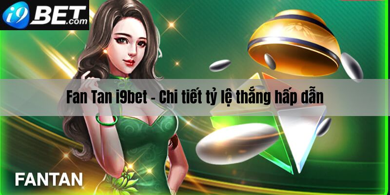 Fan tan I9bet và những tỷ lệ cược hấp dẫn