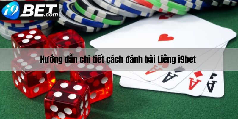 Hướng dẫn chi tiết cách chơi đánh bài liêng i9bet