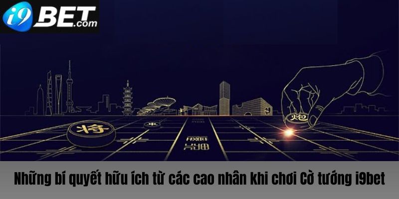 Những bí quyết cực hữu ích từ các cao thủ cờ tướng i9bet