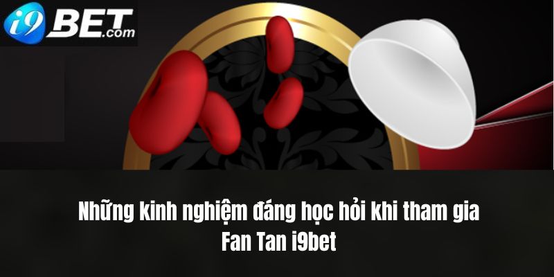 Những kinh nghiệm quý báu khi chơi Fan tan i9bet