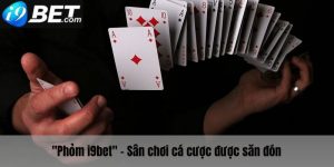 Phỏm I9bet - sân chơi cá cược đầy hấp dẫn