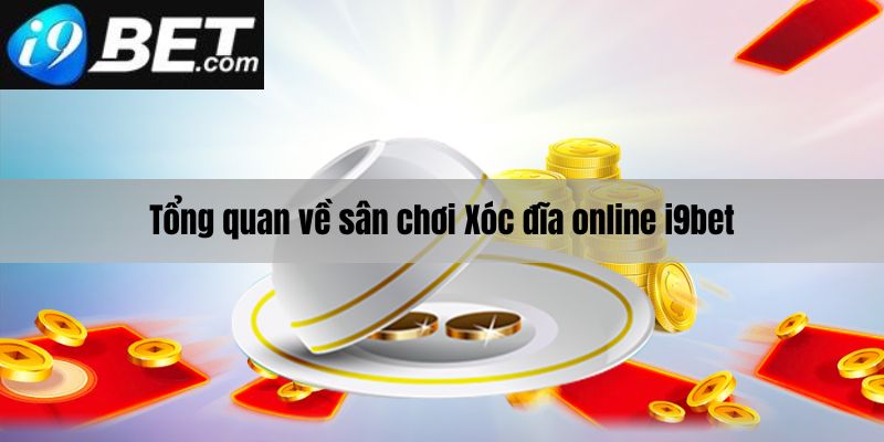 Tổng quan về sân chơi xóc đĩa online I9bet