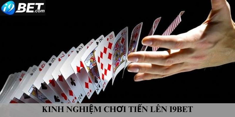Kinh nghiệm cực hữu ích khi chơi tiến lên I9bet