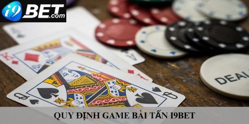 Những quy định khi chơi bài tấn i9bet