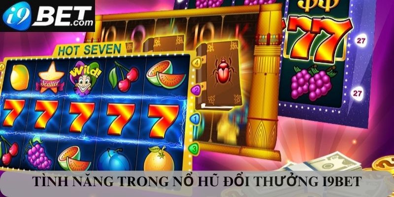 Tổng hợp các tính năng trong nổ hũ đổi thưởng I9bet