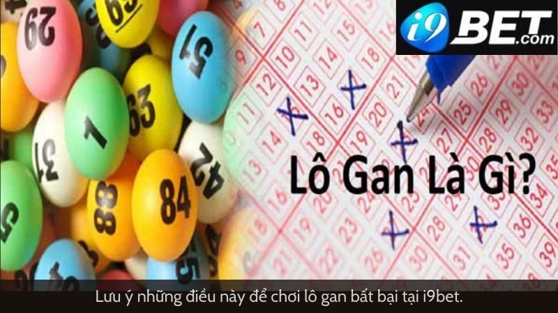 Lưu ý những điều này để chơi lô gan là gì bất bại tại I9bet.